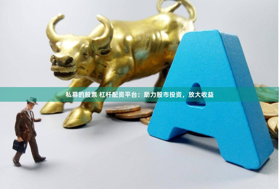 私募的股票 杠杆配资平台：助力股市投资，放大收益