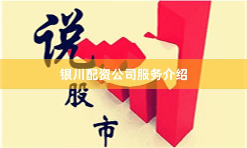 银川配资公司服务介绍